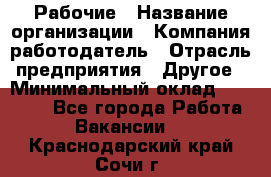 Рабочие › Название организации ­ Компания-работодатель › Отрасль предприятия ­ Другое › Минимальный оклад ­ 15 000 - Все города Работа » Вакансии   . Краснодарский край,Сочи г.